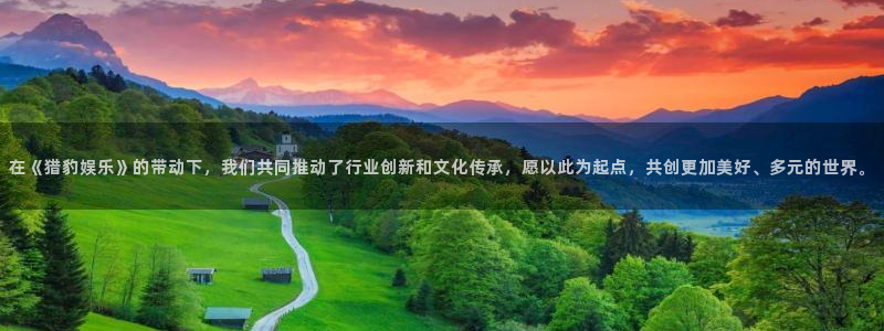 东升国际app登录入口：在《猎豹娱乐》的带动下，我们共同推动了行业创新和文化传承，愿以此为起点，共创更加美好、多元的世界。